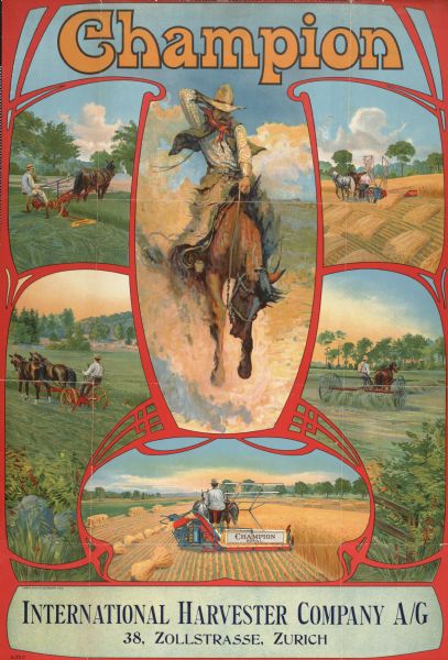 Advertising poster for International Harvester's Champion line of  harvesting machinery with a central illustration of a cowboy on a bucking bronco. On the left and right sides are color illustrations of men operating a grain binder, reaper, hay rake and mower, and at the bottom an illustration of a man operating a binder. Imprinted with "International Harvester Company A/G; 38 Zollstrasse, Zurich [Switzerland]."