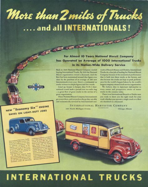 "More Than 2 miles of Trucks" National Advertisement International Trucks national advertisement touting "More than 2 miles of Trucks." This poster showcases International's relationship with the National Biscuit Company and International's new "Economy Six" engine. Includes the International Triple Diamond logo. Stains are visible from glue used to bind this poster into a sample book.