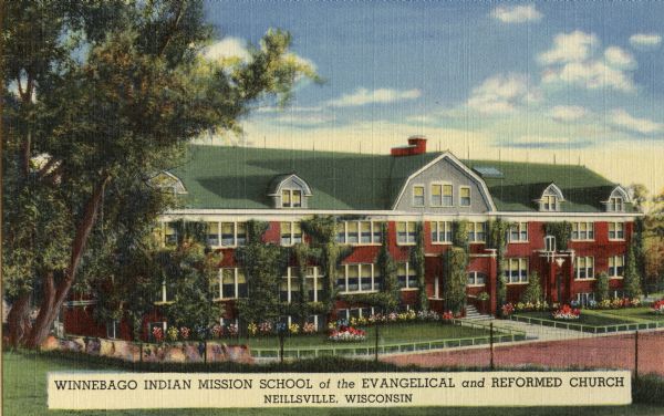 Winnebago Indian Mission School of the Evangelical and Reformed Church. This boarding school for Indian children was established in 1917 near Black River Falls, Wis., and was moved to Neillsville in 1921. The school offered an elementary education, manual arts and religious education. It is supported by voluntary gifts. Caption reads: "Winnebago Indian Mission School of the Evangelical and Reformed Church, Neillsville, Wisconsin."