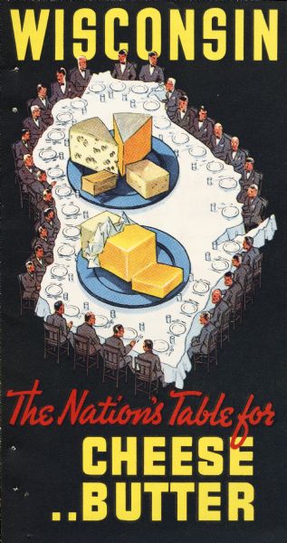 Advertising brochure for Wisconsin's dairy industry issued by the State Department of Agriculture.  It depicts Wisconsin as the table upon which cheese and butter is being served.