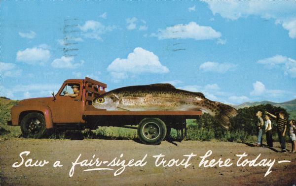 Photomontage of a giant trout resting on the back of a bright red flatbed pickup truck. Children look on with awe; one is pointing at the trout. White cursive text at the bottom says, "Saw a fair-sized trout here today-."