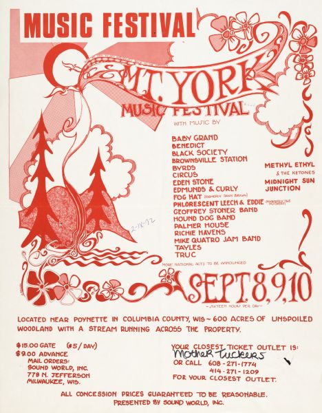 Mt. York Music Festival Poster Poster advertising for the Mt. York Music Festival, September 8, 9, 10, 1972. Featured music by Baby Grand, Benedict, Black Society, Brownsville Station, Byrds, Circus, Eden Stone, Edmunds & Curly, Fog Hat (formerly Savoy Brown), Phlorescent Leech & Eddie (formerly The Mothers), Geoffrey Stoner Band, Hound Dog Band, Palmer House, Richie Havens, Mike Quatro Jam Band, Tayles, Truc, Methyl Ethyl & The Ketones, Midnight Sun, and Junction. Located near Poynette, in Columbia County, Wisconsin. Features a psychedelic landscape.
