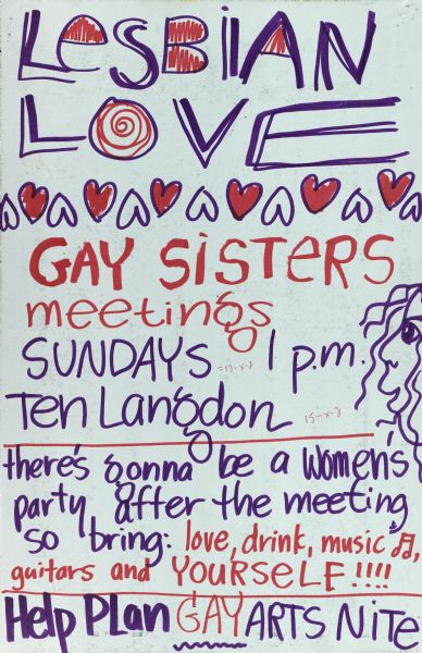 Handmade poster entitled "Lesbian Love". Announces gay sisters meetings at 10 Langdon Street and a women's party after the meeting. Objective is to plan for Gay Arts Nite.