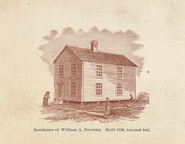 Home of William Augustus Prentiss, built in 1836 and burned in 1845.  Small two-story house. Four people are standing around the house.