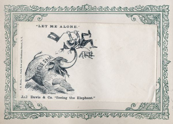 A charging elephant tossing Jefferson Davis and a dog into the air. Davis is holding a tattered Confederate flag. The elephant is labeled: "UNCLE SAM," and the dog is labeled" "& Co." Above is the text: "LET ME ALONE." Caption below reads: "Jeff Davis & Co. 'Seeing the Elephant.'" Black ink on beige envelope, illustration on the left. Mounted on a decorative border and collected in an album.