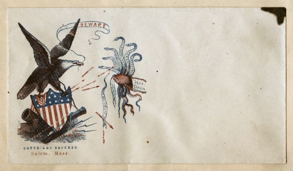 The American Eagle is holding a banner with the word "BEWARE" on it in his beak. He is gripping a federal shield with a Union flag draped over it with his left talons. The shield is surrounded by a cannon, a rifle, a knife and some rope. In his right talons he grips a bow and is shooting red arrows towards a bundle of 8 snakes being held by "JEFF. DAVIS." The snakes each are labeled, "ARKANSAS," "TEXAS," "S. CAROLINA," "N. CAROLINA," "GEORGIA," "ST. LOUIS," "VIRGINIA" and "BALTIMORE." "ST. LOUIS" and "BALTIMORE" are pierced with arrows and are bleeding. Below is the text, "COPYRIGHT SECURED, Salem, Mass." Red and blue ink on beige envelope, image is on left side.<br>Image printed on envelope, mounted on various colored pages and collected in an album.</br>