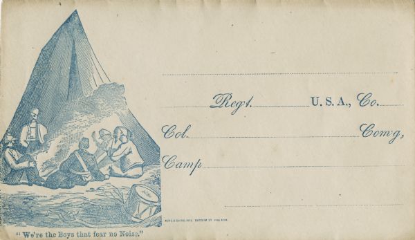 Envelope depicts a Zouave camp with five soldiers relaxing around a campfire in front of a tent. A tree branch and a drum are in the foreground. The caption below reads "We're the Boys that fear no Noise." On the right is mailing destination information, "Regt.,"  "U.S.A.," Co.," "Col.," "Com'g," and "Camp" are pre-printed on the envelope. Blue ink on cream envelope, image covers entire front.