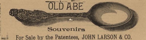 Wood engraving advertisement of a souvenir teaspoon bearing the likeness of Old Abe, the Wisconsin Civil War eagle, on the handle.  Text reads "For sale by the patentees, John Larson & Co.".  
