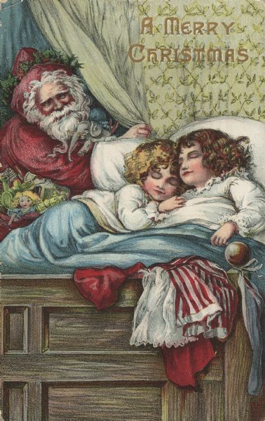 Holiday postcard showing Santa Claus peeking around a curtain to look in on two girls sleeping in a bed. Their clothes are draped over the footboard. Santa carries a sack of toys and has more toys in his arms. He has ivy circling his red hat. The back of the postcard has text on it in many languages, in addition to English. Postcard may have been printed in Europe. Chromolithograph.