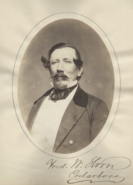 Waist-up oval portrait of Frederick W. Horn (1815-1893). A Democrat, he was a Representative in the Wisconsin Assembly from Cedarburg. He was a lawyer and editor of the "Cedarburg Weekly News." His years of public service began in 1842 and continued throughout his life.