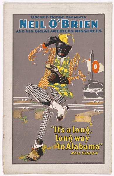 Color lithograph poster on paper. Across the top it reads: "Oscar F. Hodge presents," underneath, in larger blue letters is: "Neil O'Brien." Below this: "and his great American minstrels." The image portrays O'Brien, in blackface, sitting alongside a railroad track and inspecting the large hole in his boot while he scratches his head. The caption at bottom reads "'It's a long way to Alabama' Neil O'Brien."