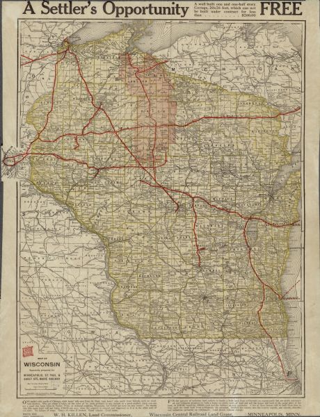 This map of shows railway lines in red, with railroad land grant in Taylor, Price, and Ashland Counties shaded red, on top of the cities, counties, highways, lakes and rivers of Wisconsin (and parts of the surrounding states). The top of the map reads "A settler's opportunity," and features three blocks of text advertising land and settlement opportunities in Wisconsin, including  instructions to contact W.H. Killen, Land Commissioner, Wisconsin Central Railroad Land Grant, Minneapolis, Minn for a free pamphlet.