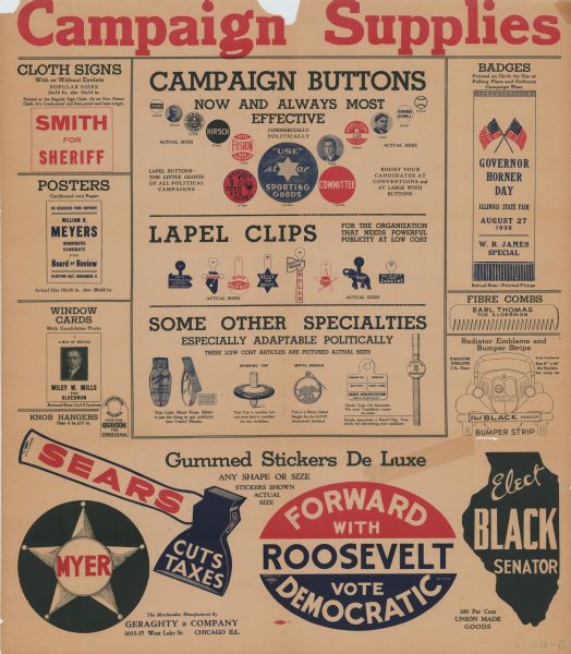 A poster promoting campaign supplies that could be ordered with a candidate's name printed on it. The items include: cloth signs, posters, window cards, knob hangers, buttons, lapel clips, gummed stickers, badges, fibre combs, radiator emblems, bumper strips, noise makers, spinning tops, metal bangles, choker type oil reminder cards and pencil clips.<p>Printed in three colors, letterpress.