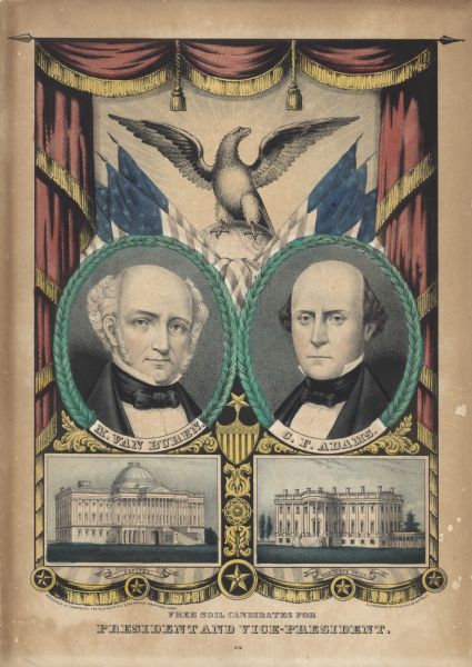 A campaign poster for Free Soil Party candidates Martin Van Buren and Charles Francis Adams for President and Vice-President. Above is the American eagle, below is the Capitol and President's House. Martin Van Buren was the 8th President of the United States, from March 4th, 1837 until March 4th, 1841.