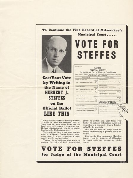 Campaign poster instructing voters how to write in Herbert J. Steffes for the office of Municipal Judge of Milwaukee County. He was appointed to serve the unexpired term of Judge Max W. Nohl, who died while in office.