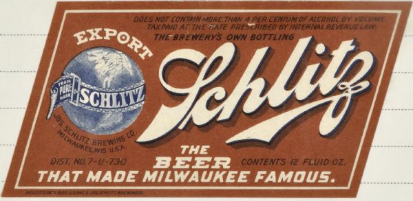 Label submitted to the state of Wisconsin for trademark registration. "Schlitz, The Beer That Made Milwaukee Famous". The label is cut in the shape of a parallelogram, and includes the Schlitz logo along with an image of a globe of the planet earth and the word "Export."