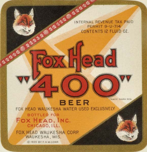 Label submitted to the state of Wisconsin for trademark registration. "Fox Head '400 Beer,' Fox Head Waukesha water Used Exclusively, Bottles for Fox Head Inc." The label also features the image of two fox heads.