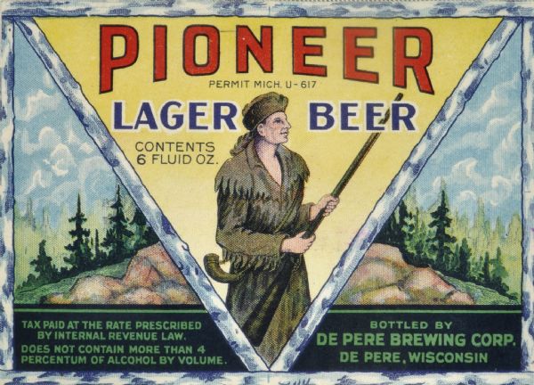 Pioneer Beer, Label Label submitted to the State of Wisconsin for trademark registration. "Pioneer Lager Beer, Bottled by De Pere Brewing Corp." The label is divided into triangles and features a scenic view of the outdoors in the background, and overlapping in the center is the image of a man dressed in animal hides wearing a coonskin hat holding a gun with a powder horn at his waist.
