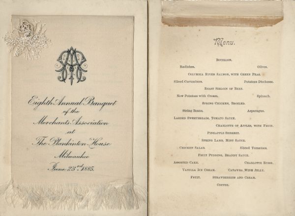 Menu card and satin overlay with the intertwined initials "M" and "A" for the Eighth Annual Banquet of the Merchants Association at Plankinton House. The fringed satin is adorned with a knotted silk tassel at the upper left-hand corner, and when lifted up, reveals the menu printed underneath. The menu card itself is finished with a gold-colored beveled edge.