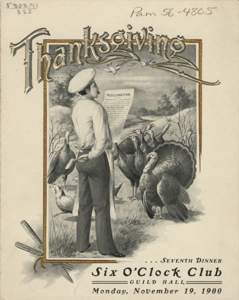 Front cover of the program for a Six O'Clock Club dinner, with a man in a pastoral setting wearing a chef's hat and an apron, reading a Thanksgiving proclamation to an attentive crowd of several turkeys and two chickens which are running away. He is holding an axe in his other hand, behind his back. The word "Thanksgiving," a partial gilt frame, and a crossed knife and fork are embossed.