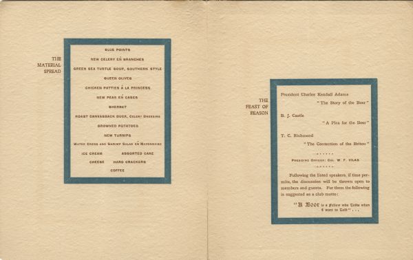 Interior of the menu for the first dinner of the Six O'Clock Club, with the menu ("The Material Spread") and the program ("The Feast of Reason") in teal borders. The Six O'Clock Club was a men's social and dining club, centered on topics of political and civic interest.