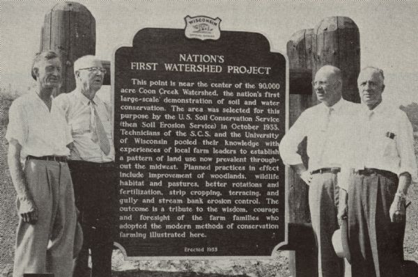 Nation's First Watershed Project Historic Marker The Nation's First Watershed Project historical marker commemorates the large-scale soil and water conservation project that began in Coon Creek in 1933. Standing next to the marker are, from left to right, John Bollinger, a farmer and planner with the Soil Conservation Service at Coon Valley, Dr. Hugh Bennett, retired chief of the U.S. Soil Conservation Service, Marvin Schweers, Wisconsin state conservationist, and Herbert Flueck, Minnesota state conservationist. Schweers and Flueck were both influential in the early years of the Coon Creek project.