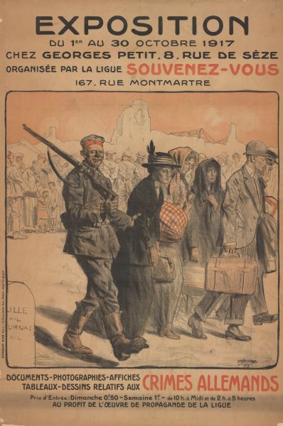 Exposition du 1er au 30 Octobre 1917 Poster Poster with an illustration depicting a grinning German soldier escorting a group of unhappy looking people carrying luggage. In the background are bombed buildings and a mixed group of soldiers and unhappy civilians. Text reads, in part: "Exposition du 1er au 30 octobre 1917. Chex Georges Petit, 8, rue de séze, organisée par la Ligue Souvenez-Vous . . . documents, photographies, affiches, . . . aux crimes allemands."