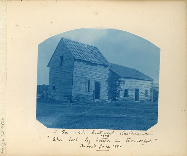 Cyanotype image with the caption "An old historical landmark" -- 1888 -- "The last log house in Frankfort" -- Burned June 1889.