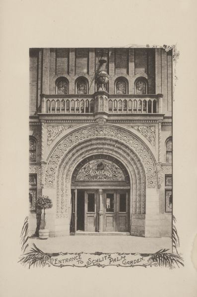 The ornate entrance to the Schlitz Palm Garden. Located on N. 3rd Street, south of W. Wisconsin Avenue, the Schlitz Palm Garden opened on July 3, 1886 and was one of the most popular and opulent in Milwaukee.