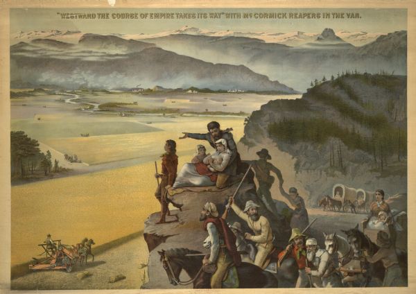 Advertising poster showing color illustration of pioneers on a bluff overlooking a McCormick binder harvesting grain in the valley below. The poster bears the text "'Westward the course of empire takes its way' with McCormick in the van." The poster was based on a fresco painting by Emmanuel Leutze in the House Wing of the Federal Capitol. Printed by Shober & Carqueville Lithog. Co., Chicago, Illinois.