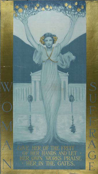Poster for women's suffrage, title on sides reads: "Woman Suffrage." Text below reads: "Give her of the fruit of her hands, and let her own works praise her in the gates."