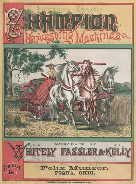 Cover of an advertising catalog for the Champion line of harvesting machines manufactured by Whitely, Fassler & Kelly. The cover features a colored illustration of a farmer harvesting grain with a grain binder drawn by three horses. The cover is imprinted with the name "Felix Munger,  Piqua, OH."