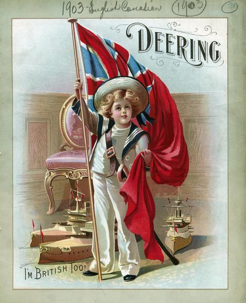 Front cover of a Canadian advertising catalog for International Harvester's Deering line of farm implements. Features a chromolithograph illustration of a young boy dressed as a sailor and holding a British flag. The boy is standing in a parlor with toy ships moored at his feet. A caption reads: "I'm British too!".