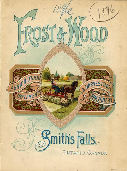 Cover of advertising catalog for the Frost and Wood Company, manufacturers of agricultural implements and harvesting machinery, Smith's Falls, Ontario, Canada. Features a color illustration of a woman in a field driving a horse-drawn Tiger hay rake.