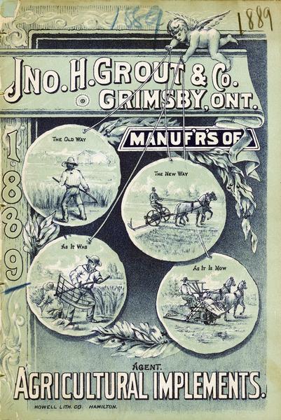 Cover of an advertising catalog for John H. Grout and Company, manufacturers of agricultural implements, Grimsby, Ontario, Canada. Features an illustration of a putto holding strings attached to four circular scenes depicting the "old" and "new" ways of harvesting. The "old" way employed cradles and scythes; the "new" way utilized horse-drawn sickle bar mowers and grain binders.