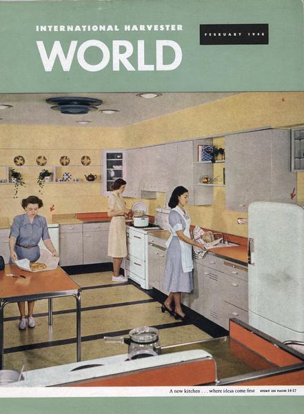 Cover of "International Harvester World" magazine, with an image of three women in the home economics model kitchen at International Harvester's Evansville works. Zelma Purchase is wrapping a food product at the table. Loris Knoll is cooking at a stove. And Mrs. Ethel Jean Mitchell is washing dishes at a sink. The kitchen also includes an International Harvester refrigerator and a Model 4 FC International Freezer.