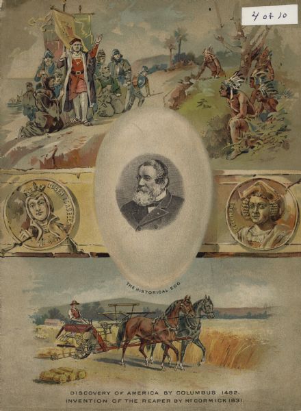 Front cover of an advertising catalog for the McCormick Harvesting Machine Company. At the center is a portrait of Cyrus McCormick inside an egg shape with the caption: "The historical egg." To either side are coins portraying Queen Isabella of Spain and Christopher Columbus.  The top image shows Columbus arriving in the new world. The bottom image is a man using a McCormick grain binder in a field. The caption at the bottom reads "Discovery of America by Columbus 1492. Invention of the reaper by McCormick 1831."