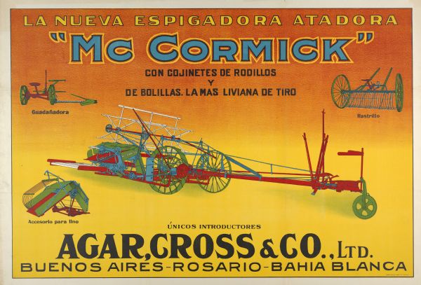 South American advertising poster for McCormick brand push binders, mowers, hay rakes and flax bunching machines featuring color illustrations. Imprinted with "Agar, Cross & Co.; Buenos Aires, Rosario, Bahia Blanca [Argentina]." Includes the text: "La Nueva Espigadora Atadora." Printed by Carqueville Litho. Co., Chicago, Illinois.