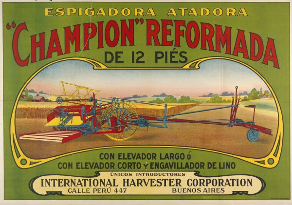 South American advertising poster for the Champion push binder (grain binder). The poster features color illustration and the text: "espigadora atadora, Champion reformada" and the imprint "unicos introductores International Harvester Corporation Calle Peru 447 Buenos Aires."  The poster was distributed in Buenos Aires, Argentina, and printed by the Theo A. Schmidt Litho. Co. of Chicago, IL.