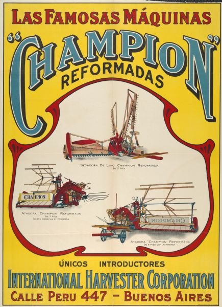 South American advertising poster for the Champion harvesting machinery featuring color illustrations of a reaper, header and grain binder. The poster includes the text: "Las Famosas Maquinas 'Champion' reformadas" and "unicos introductores International Harvester Corporation calle Peru 447 - Buenos Aires [Argentina]." The poster was printed for distribution in Buenos Aires, Argentina by the Theo A. Schmidt Litho. Co. of Chicago, IL.