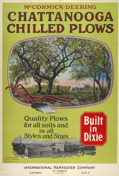 Advertising poster for McCormick-Deering Chattanooga chilled plows. Includes a color illustration of a man using a walking plow behind two horses as viewed between trees with pink blossoms. Also includes the text: "Built in dixie," and an illustration of the factory.