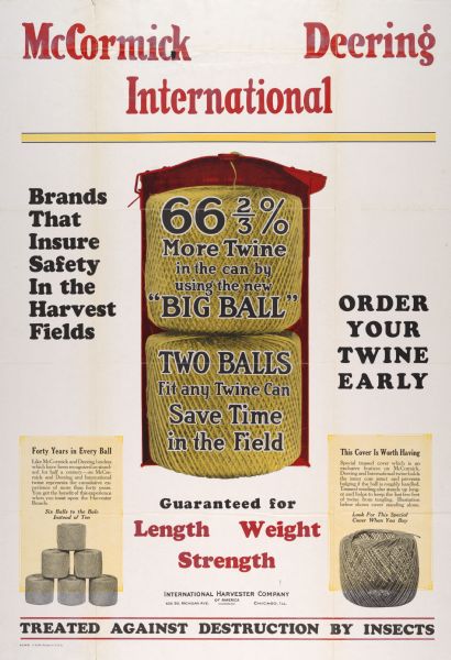 Advertising poster for International Harvester's "Big Ball" twine. The twine was marketed under the "McCormick," "Deering," and "International" brand names. Includes the text "brands that insure safety in the harvest fields."