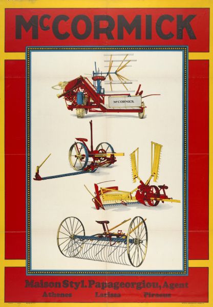 Advertising poster for McCormick harvesting machinery. Includes color illustrations of a grain binder, reaper, mower, and hay rake. Printed by the Walter M. Carqueville Company of Chicago for distribution in Greece. Imprinted with names "Maison Styl. Papageorgiou, Agent" and "Athenes, Larissa, Piraeus."