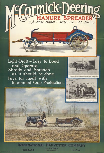 Advertising poster for the McCormick-Deering manure spreader. Includes color illustrations of farmers using horse-drawn and tractor-drawn manure spreaders. Also includes the text "a new model - with an old name." Printed by the Magill-Weinsheimer Company of Chicago.
