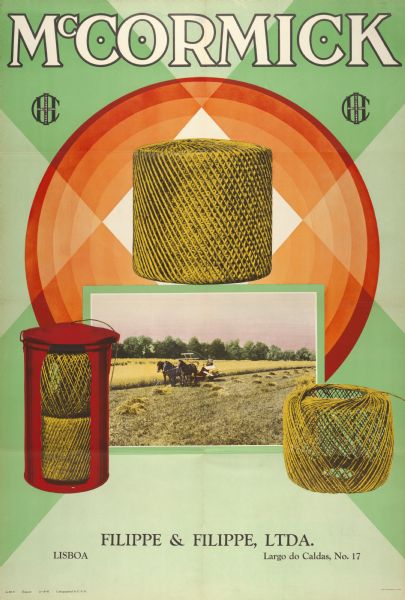 Advertising poster for McCormick binder twine. Includes color illustrations of balls of twine and a horse-drawn grain binder in a field. Printed by the Magill-Weinsheimer Company of Chicago for distribution in Italy. Imprinted with "Fillipe & Fillipe, Ltda.; Lisboa."