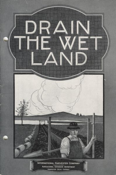 Cover of a booklet produced by International Harvester's Agricultural Extension Department. The cover shows a man standing near a drainage ditch. The booklet is titled "Drain the Wet Land" and covers the threat that wet land can pose to the prosperity of farming families.