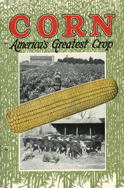 Cover of a booklet produced by International Harvester's Agricultural Extension Department. The cover includes photographs of a corn cob, a farmer culitvating a cornfield with a tractor, and cows feeding in a circle. The booklet is titled: "Corn - America's Greatest Crop."