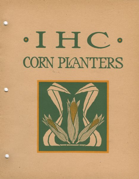 Cover of an advertising catalog for International Harvester corn planters. Includes an illustration of three ears of corn.
