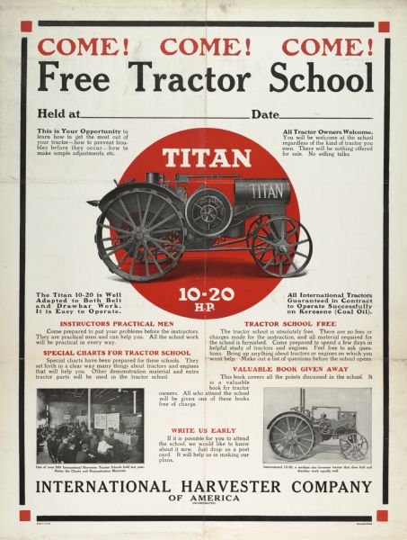 Advertising poster advertising a free tractor school sponsored by the International Harvester Company. Includes a black and white illustration of a Titan 10-20 tractor on a red background and the text "Come! Come! Come!"