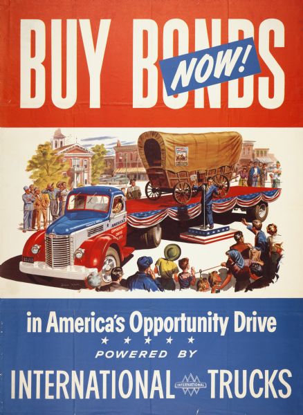 Advertising poster for International trucks promoting United States government bonds. Features a color illustration of an International K-line truck pulling a flat trailer with a covered wagon on top. A man is standing in front of the trailer speaking to a crowd. Includes the text "Buy Bonds Now in America's opportunity drive powered by International trucks."